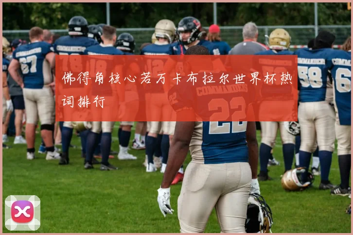 佛得角核心若万卡布拉尔世界杯热词排行