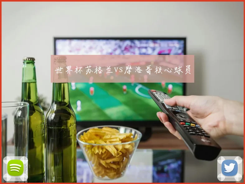 世界杯苏格兰vs摩洛哥核心球员