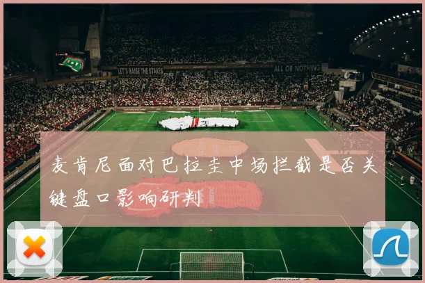 麦肯尼面对巴拉圭中场拦截是否关键盘口影响研判