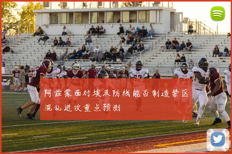 阿兹蒙面对埃及防线能否制造禁区混乱进攻重点预测