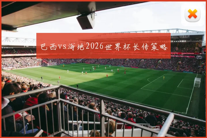 巴西vs海地2026世界杯长传策略